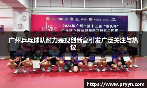 广州乒乓球队耐力表现创新高引发广泛关注与热议