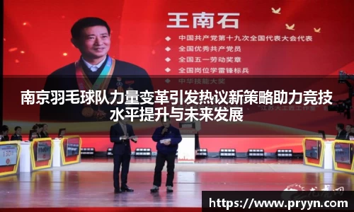 南京羽毛球队力量变革引发热议新策略助力竞技水平提升与未来发展